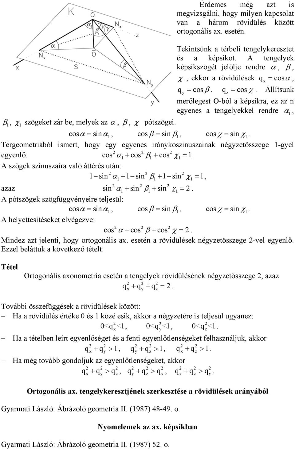 Állítsunk merőlegest O-ból a képsíkra, ez az n egyenes a tengelyekkel rendre α 1, β 1, χ 1 szögeket zár be, melyek az α, β, χ pótszögei. cosα = sinα1, cos β = sin β1, cos χ = sin χ1.