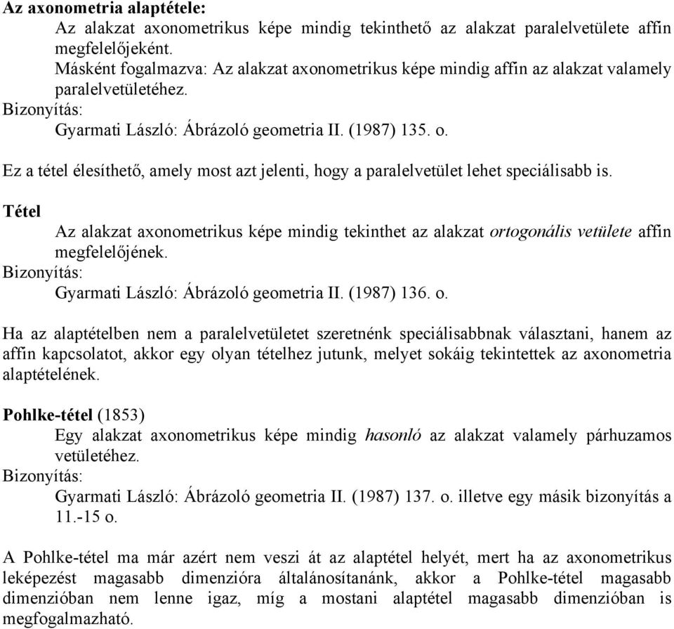 Ez a tétel élesíthető, amely most azt jelenti, hogy a paralelvetület lehet speciálisabb is. Tétel Az alakzat axonometrikus képe mindig tekinthet az alakzat ortogonális vetülete affin megfelelőjének.