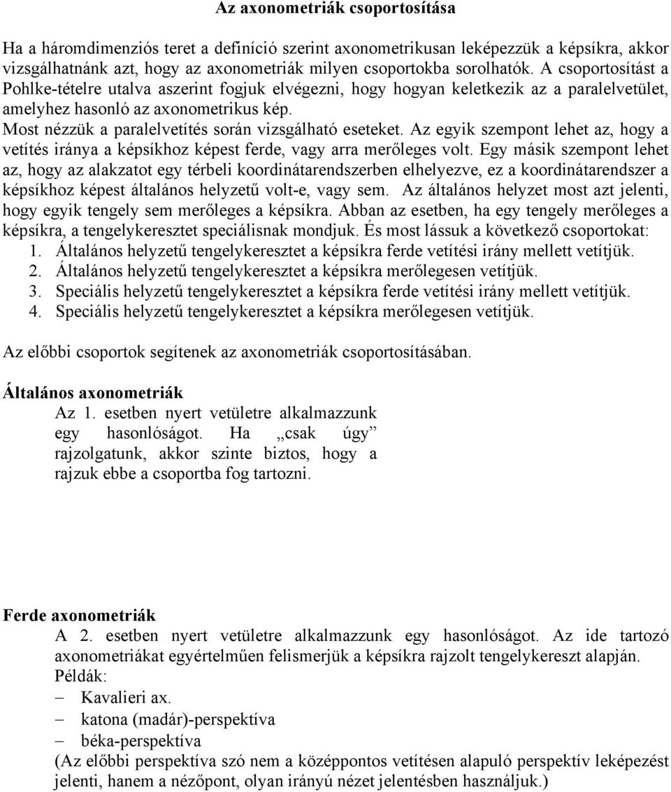 Most nézzük a paralelvetítés során vizsgálható eseteket. Az egyik szempont lehet az, hogy a vetítés iránya a képsíkhoz képest ferde, vagy arra merőleges volt.