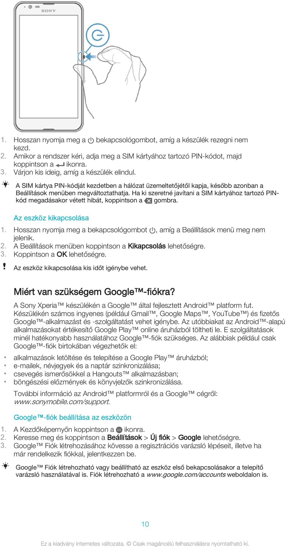 Ha ki szeretné javítani a SIM kártyához tartozó PINkód megadásakor vétett hibát, koppintson a gombra. Az eszköz kikapcsolása 1.