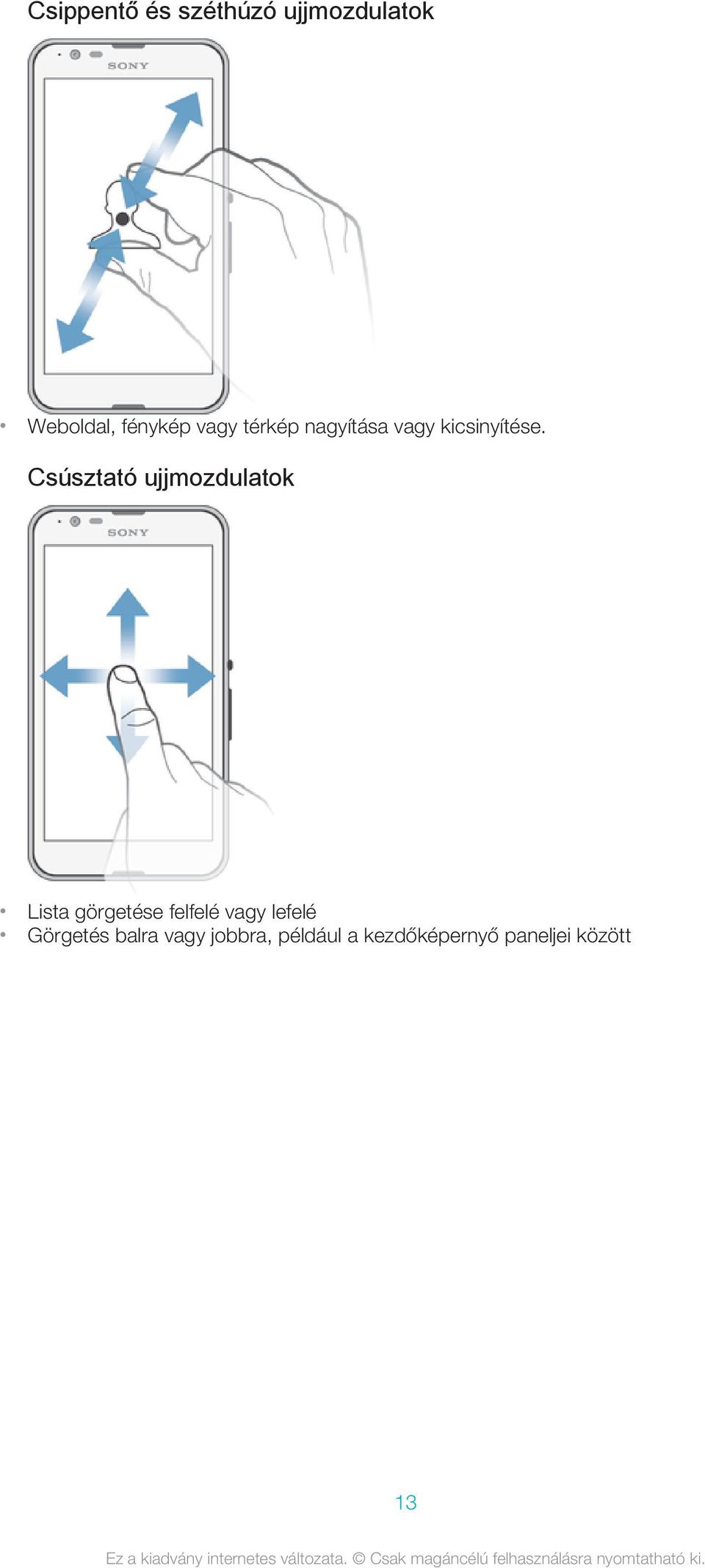 Csúsztató ujjmozdulatok Lista görgetése felfelé vagy
