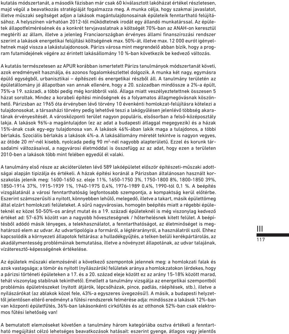 A helyszínen várhatóan 2012-től működtetnek irodát egy állandó munkatárssal.