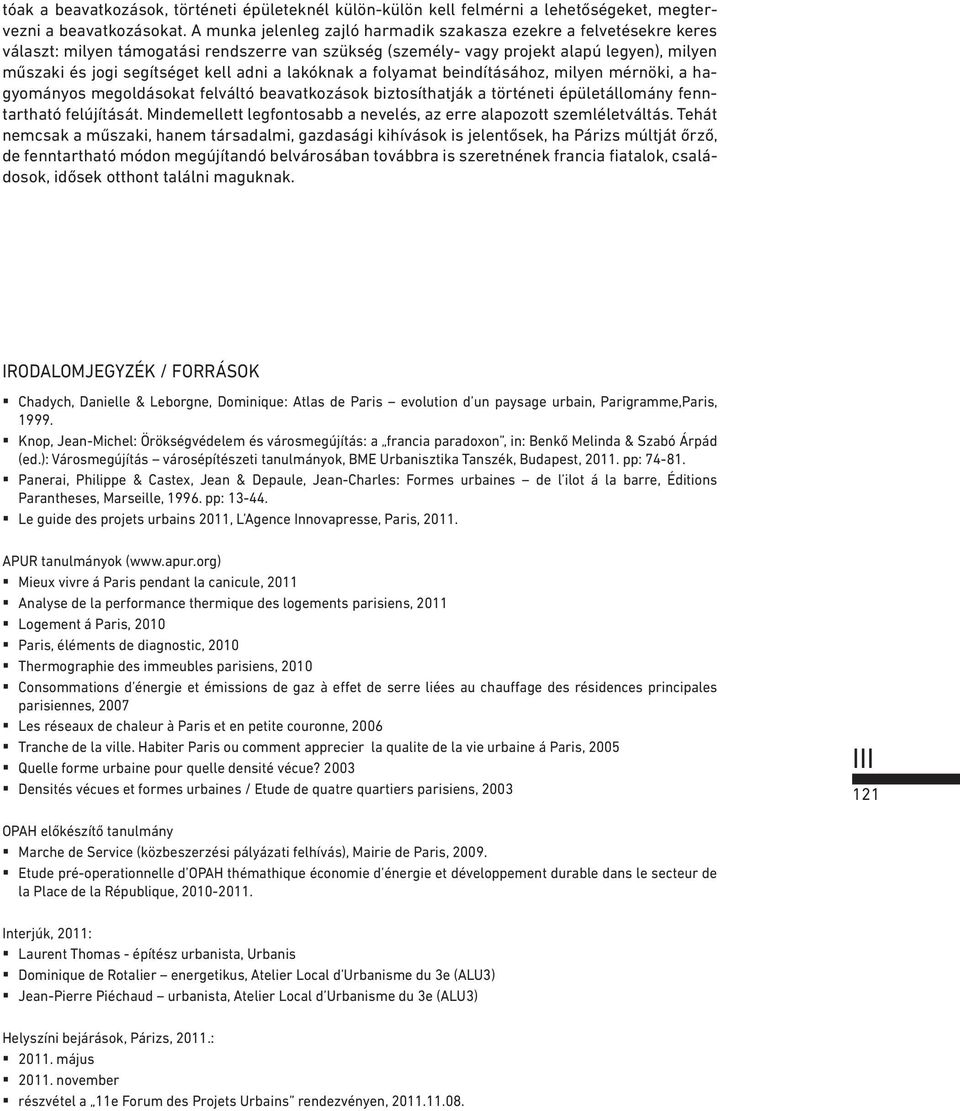 adni a lakóknak a folyamat beindításához, milyen mérnöki, a hagyományos megoldásokat felváltó beavatkozások biztosíthatják a történeti épületállomány fenntartható felújítását.