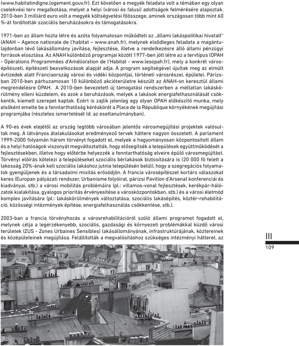1971-ben az állam hozta létre és azóta folyamatosan működteti az állami lakáspolitikai hivatalt (ANAH Agence nationale de l habitat www.anah.