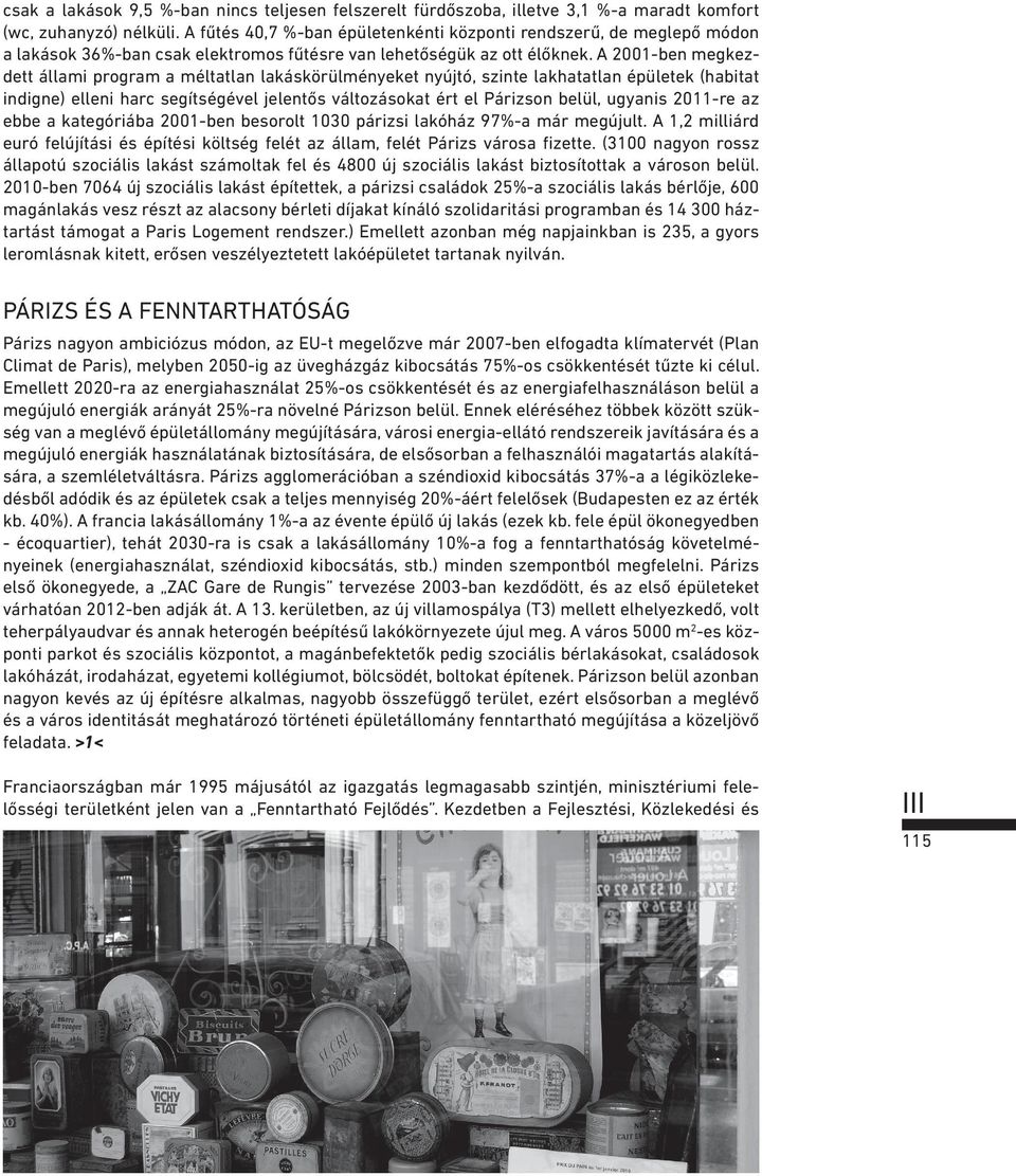 A 2001-ben megkezdett állami program a méltatlan lakáskörülményeket nyújtó, szinte lakhatatlan épületek (habitat indigne) elleni harc segítségével jelentős változásokat ért el Párizson belül, ugyanis