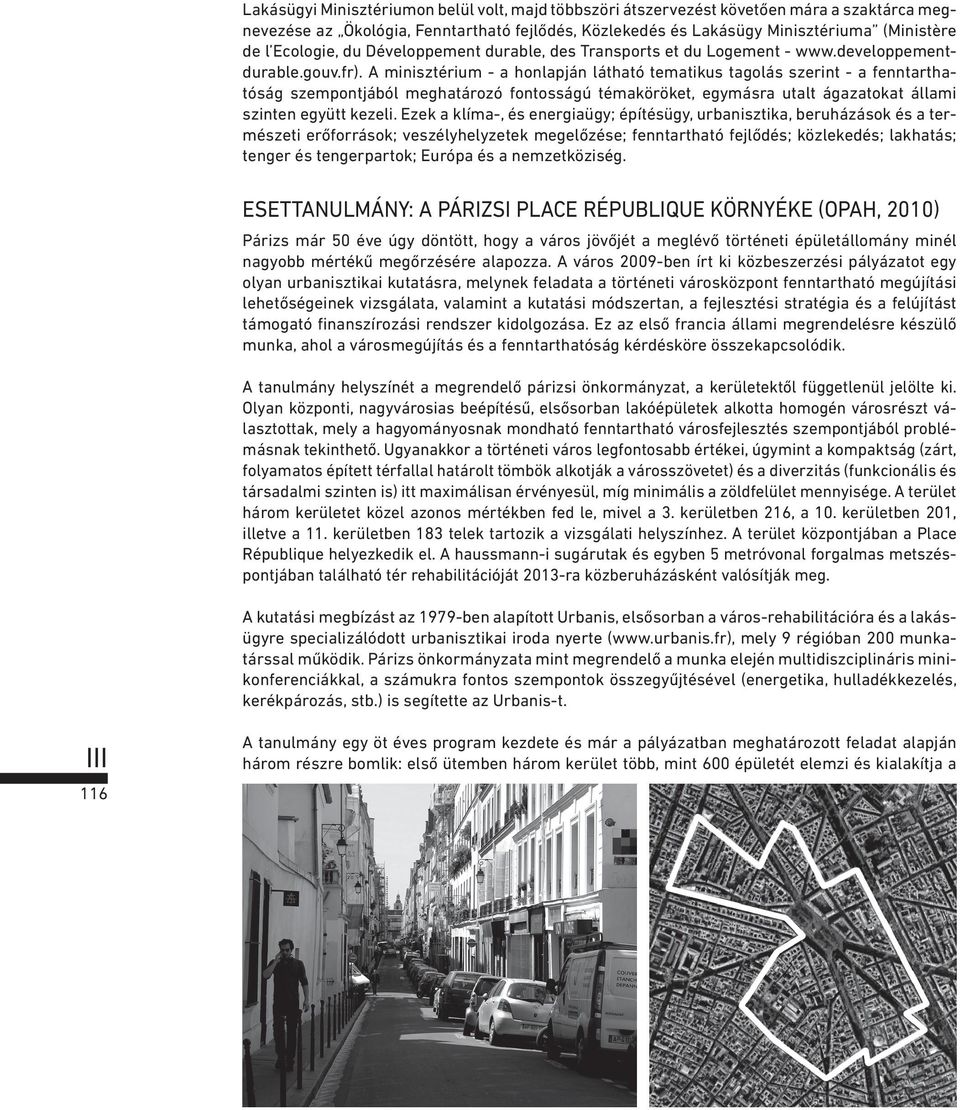 A minisztérium - a honlapján látható tematikus tagolás szerint - a fenntarthatóság szempontjából meghatározó fontosságú témaköröket, egymásra utalt ágazatokat állami szinten együtt kezeli.