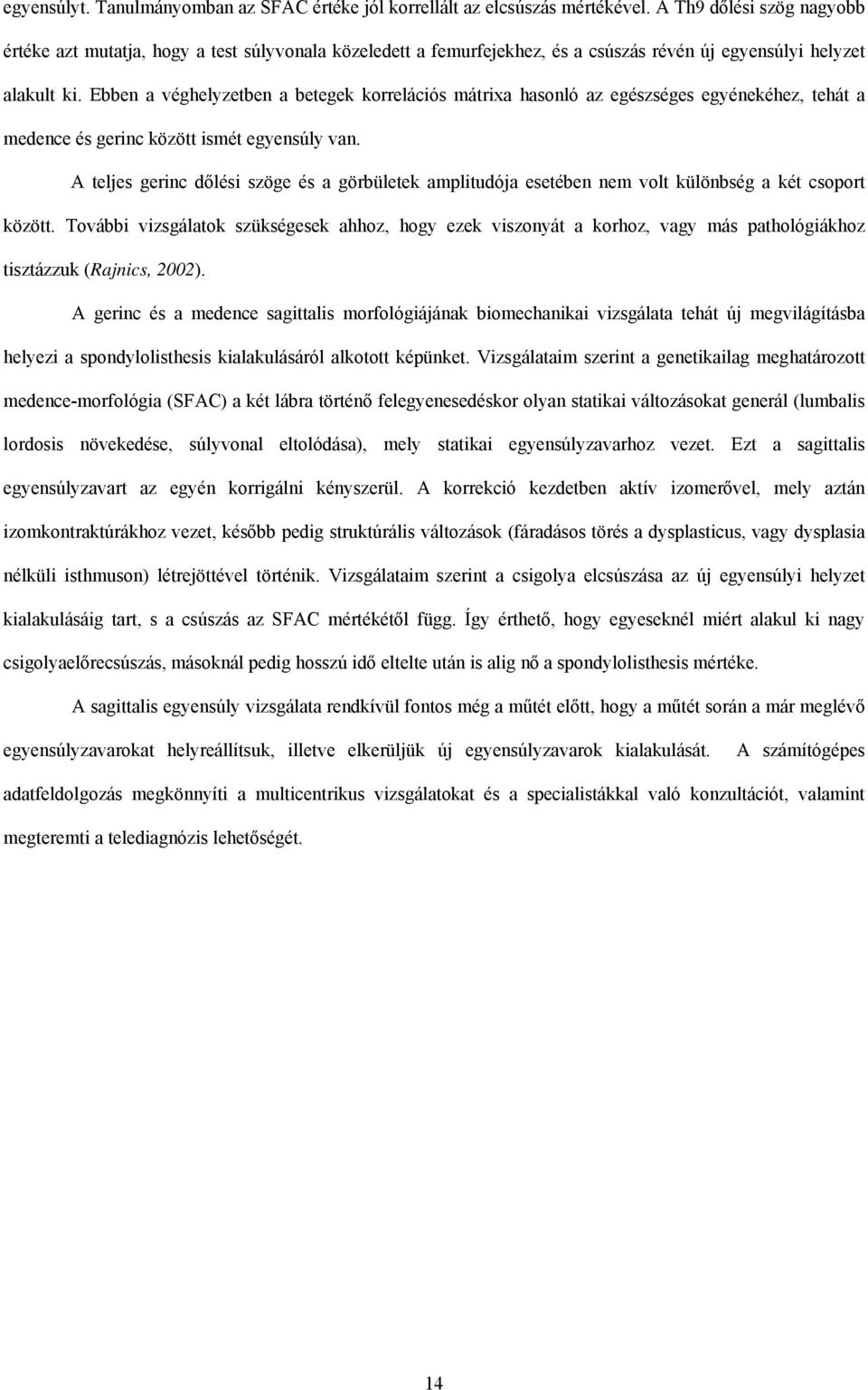 Ebben a véghelyzetben a betegek korrelációs mátrixa hasonló az egészséges egyénekéhez, tehát a medence és gerinc között ismét egyensúly van.