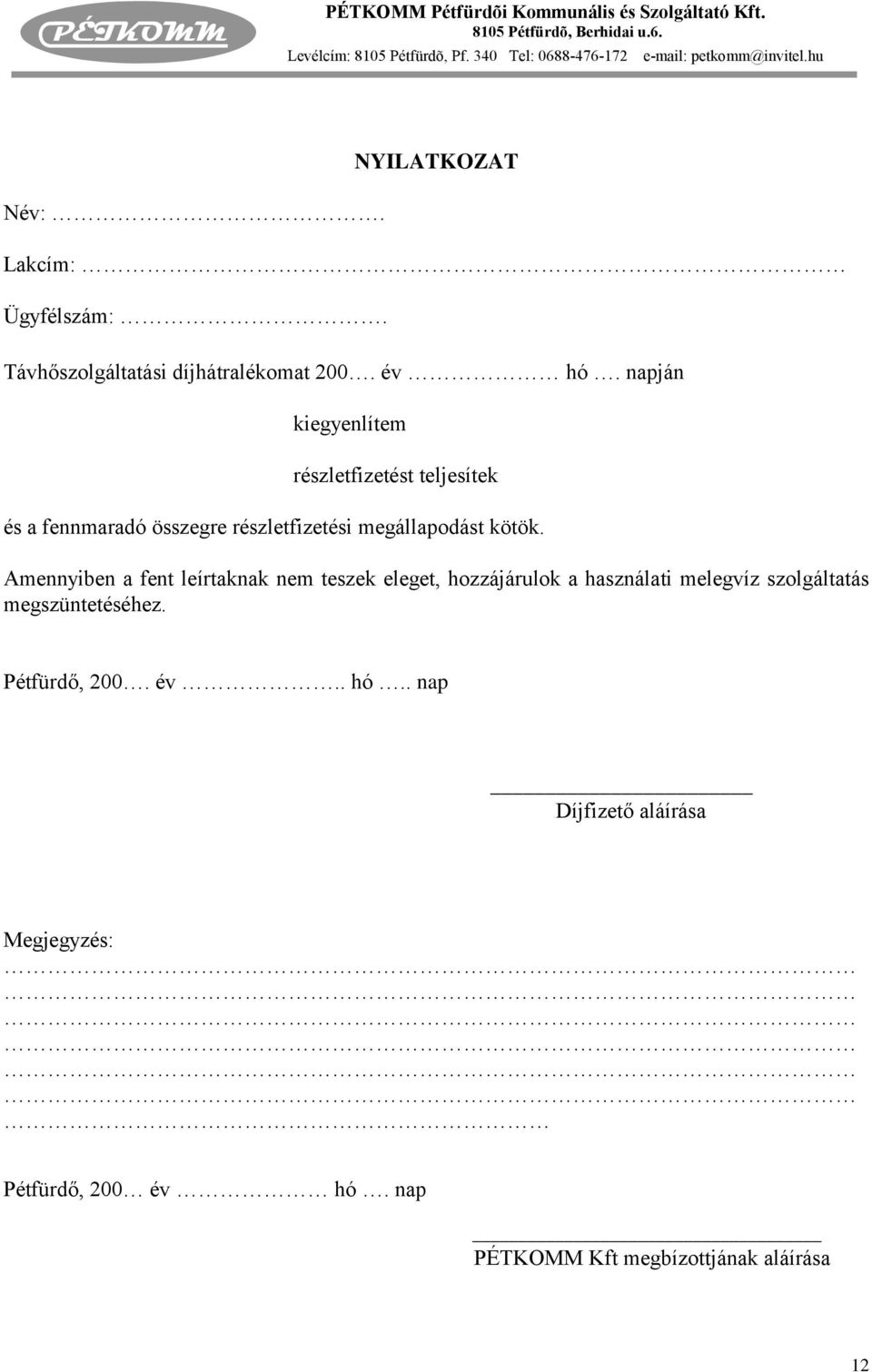 Amennyiben a fent leírtaknak nem teszek eleget, hozzájárulok a használati melegvíz szolgáltatás