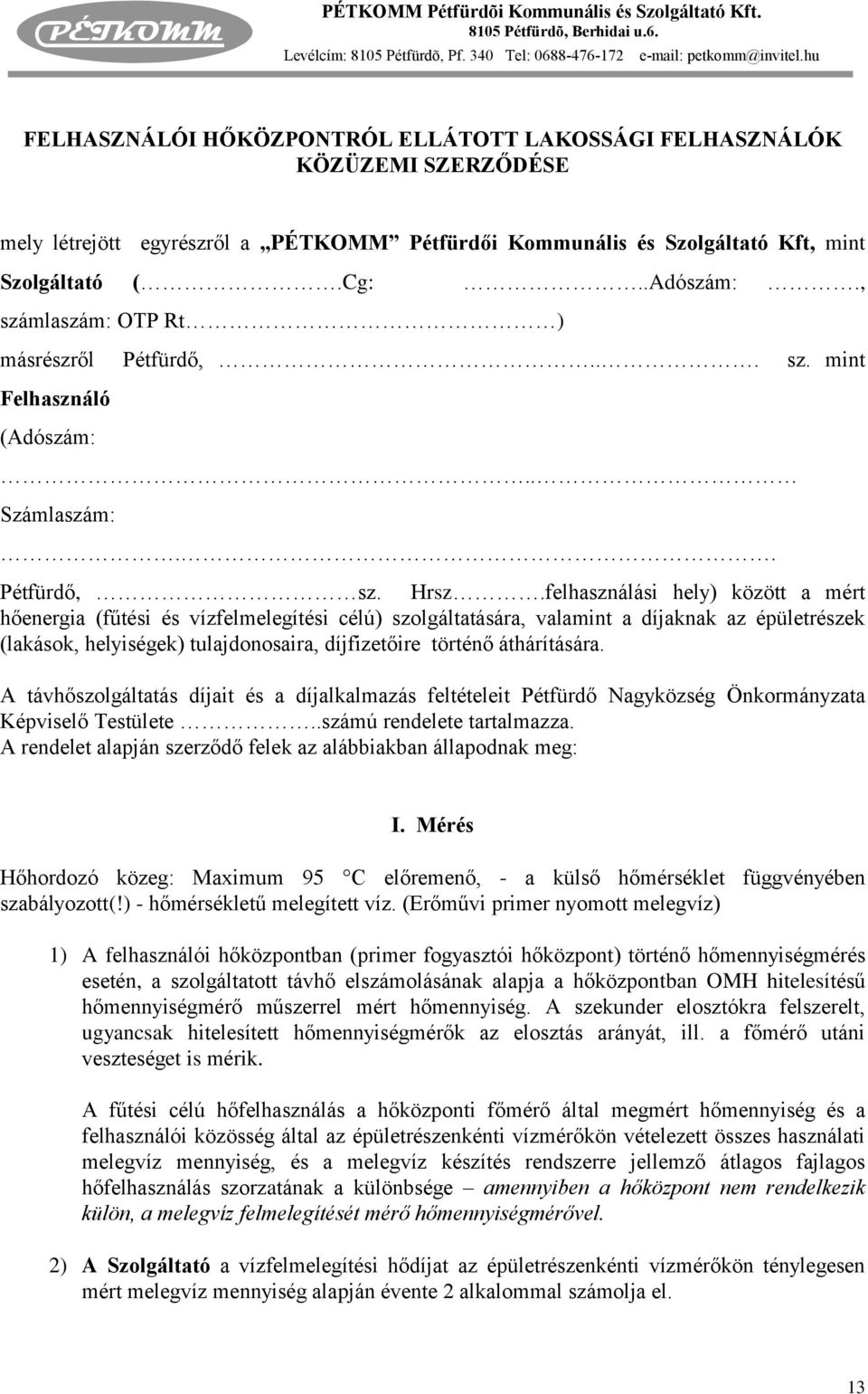 felhasználási hely) között a mért hőenergia (fűtési és vízfelmelegítési célú) szolgáltatására, valamint a díjaknak az épületrészek (lakások, helyiségek) tulajdonosaira, díjfizetőire történő