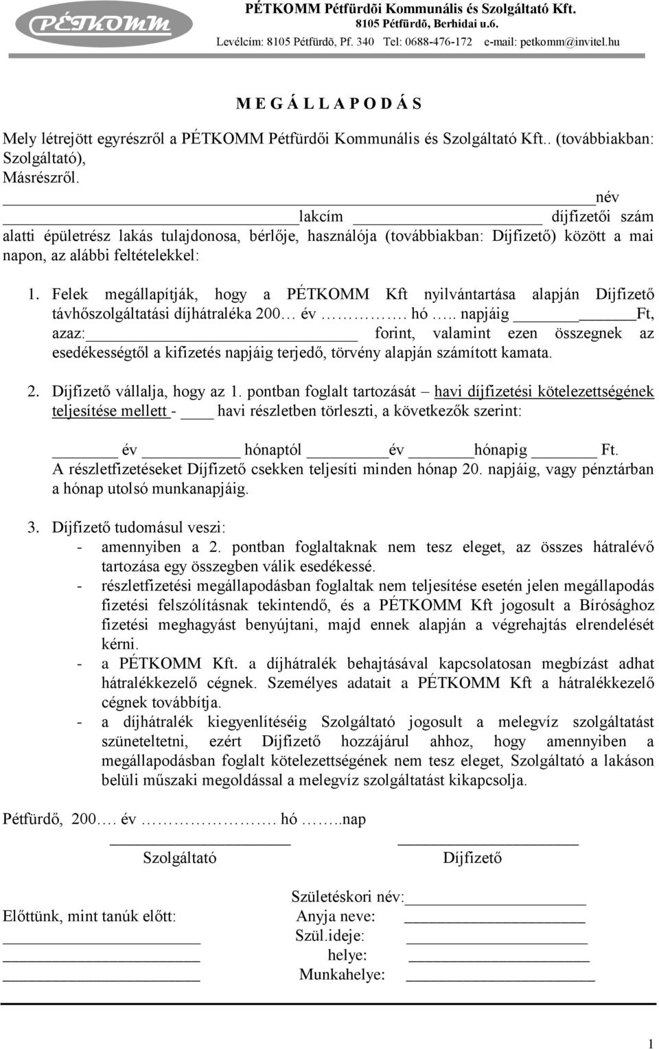 Felek megállapítják, hogy a PÉTKOMM Kft nyilvántartása alapján Díjfizető távhőszolgáltatási díjhátraléka 200 év. hó.