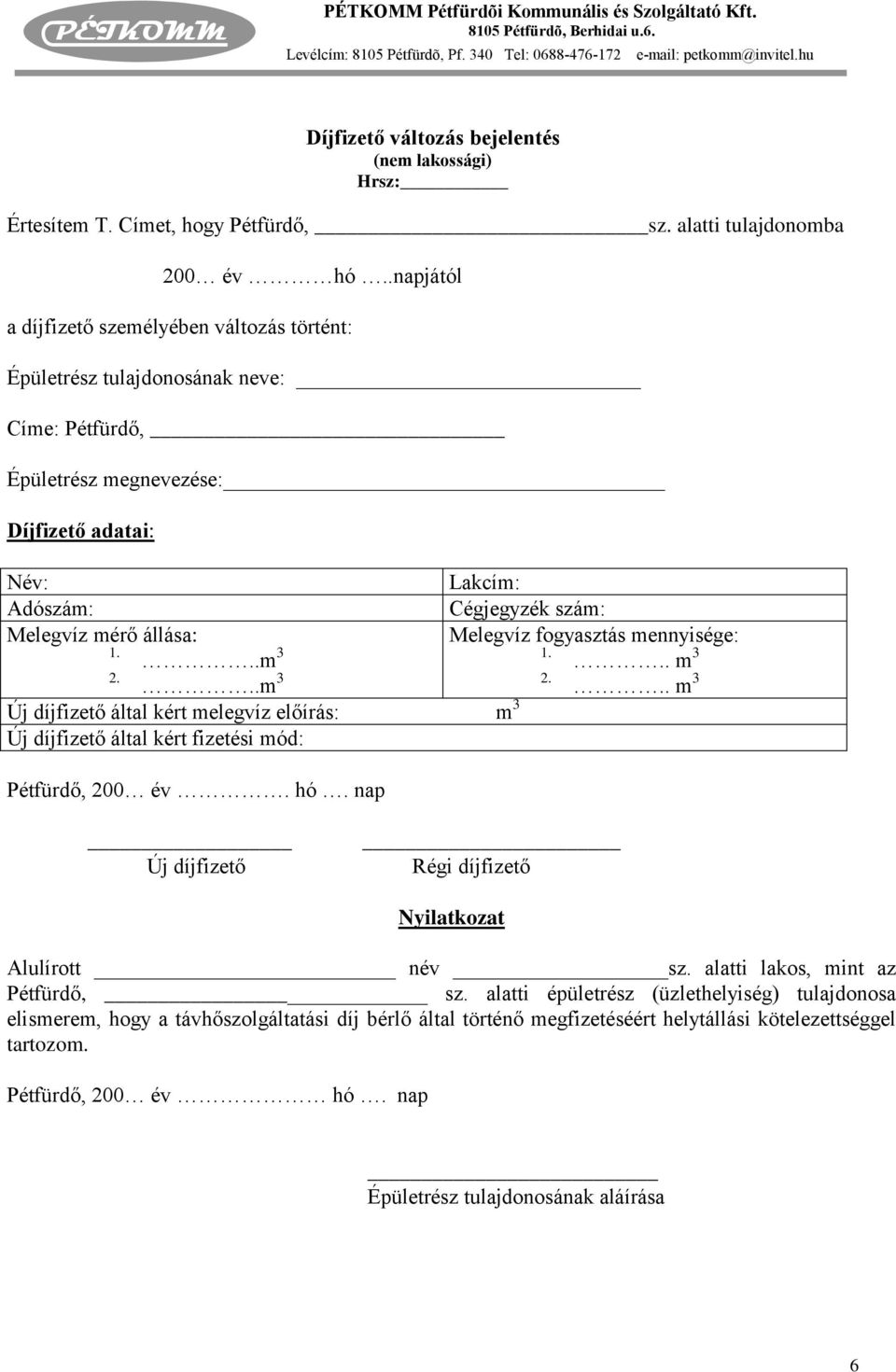 állása: Melegvíz fogyasztás mennyisége: 1...m 3 1... m 3 2...m 3 2... m 3 Új díjfizető által kért melegvíz előírás: m 3 Új díjfizető által kért fizetési mód: Pétfürdő, 200 év. hó.