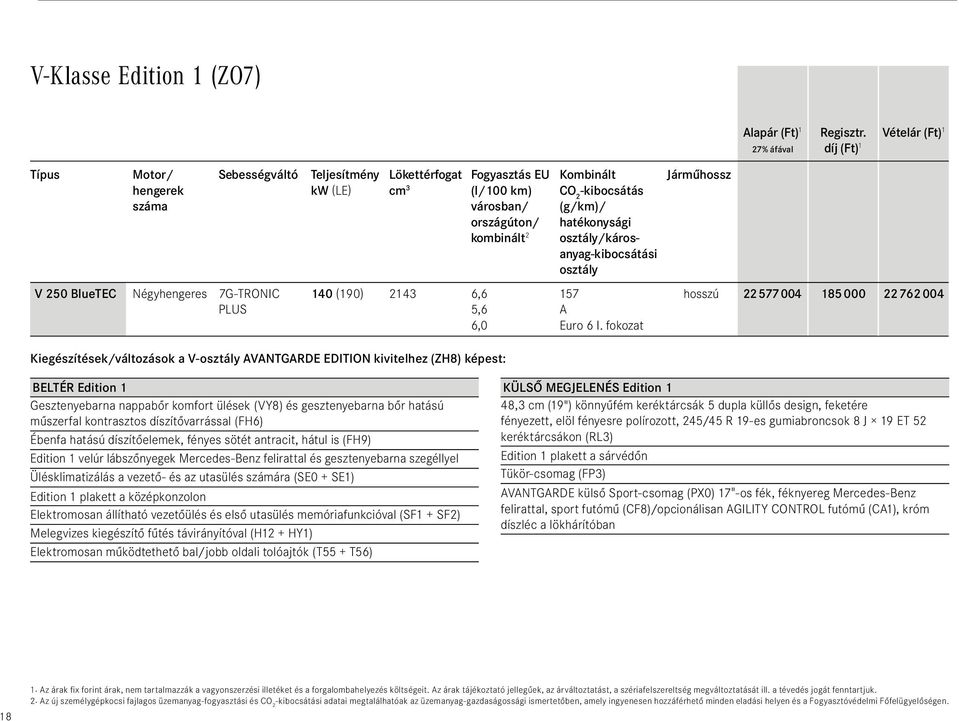 (g/km)/ hatékonysági osztály/károsanyag-kibocsátási osztály Járműhossz V 250 BlueTEC Négyhengeres 7G-TRONIC PLUS 140 (190) 2143 6,6 5,6 6,0 157 A Euro 6 I.