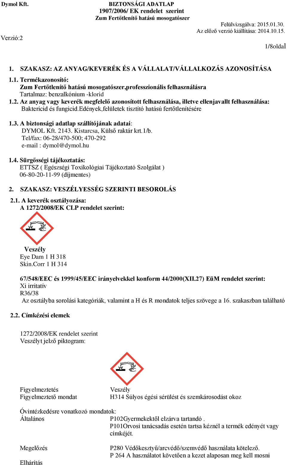 A biztonsági adatlap szállítójának adatai: DYMOL Kft. 2143. Kistarcsa, Külső raktár krt.1/b. Tel/fax: 06-28/470-500; 470-292 e-mail : dymol@dymol.hu 1.4. Sürgősségi tájékoztatás: ETTSZ ( Egészségi Toxikológiai Tájékoztató Szolgálat ) 06-80-20-11-99 (díjmentes) 2.