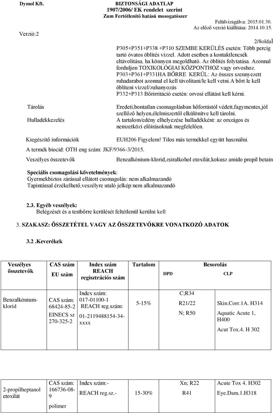 a bőrt le kell öblíteni vízzel/zuhanyozás P332+P313 Bőrirritáció esetén: orvosi ellátást kell kérni.