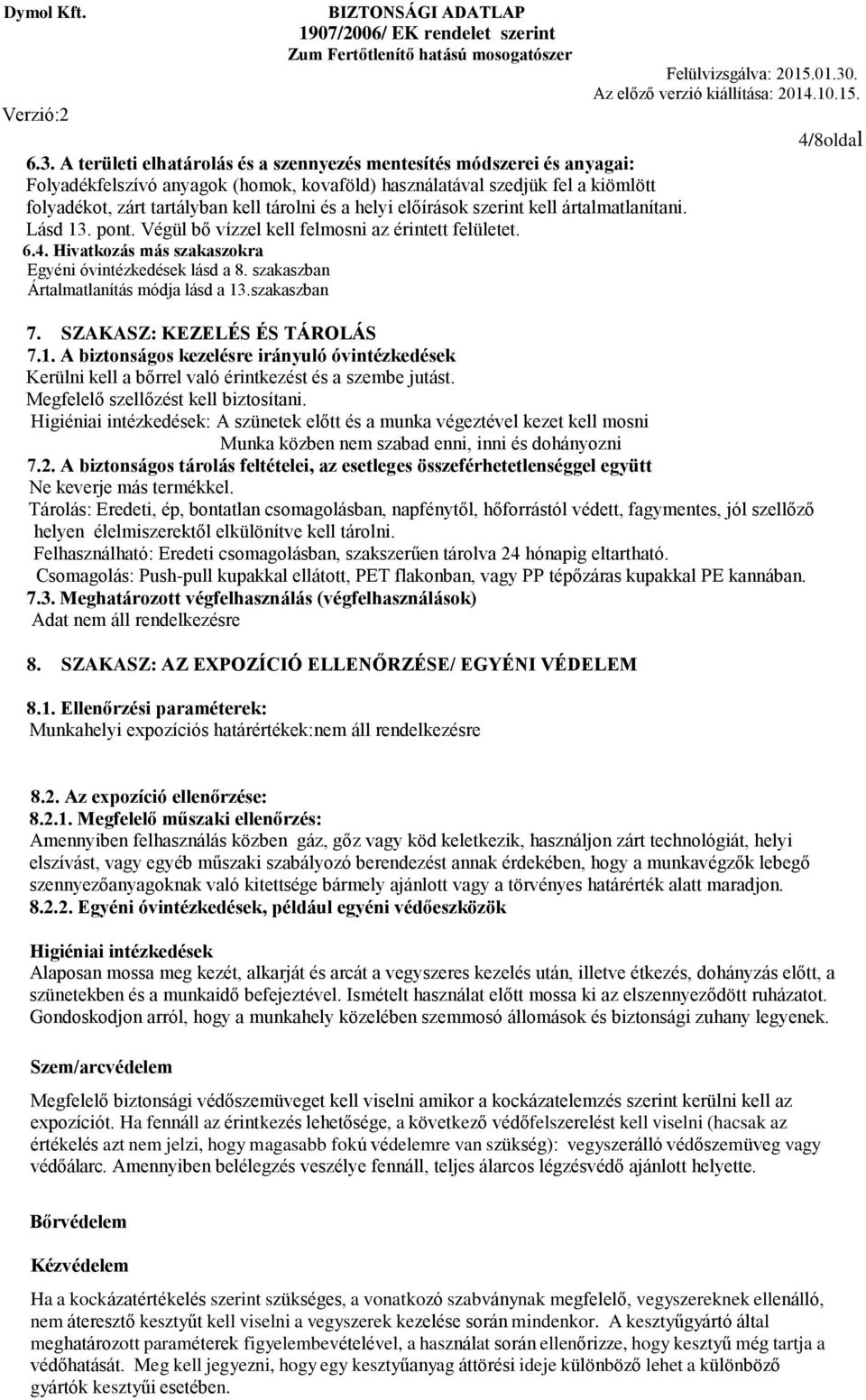 szakaszban Ártalmatlanítás módja lásd a 13.szakaszban 7. SZAKASZ: KEZELÉS ÉS TÁROLÁS 7.1. A biztonságos kezelésre irányuló óvintézkedések Kerülni kell a bőrrel való érintkezést és a szembe jutást.
