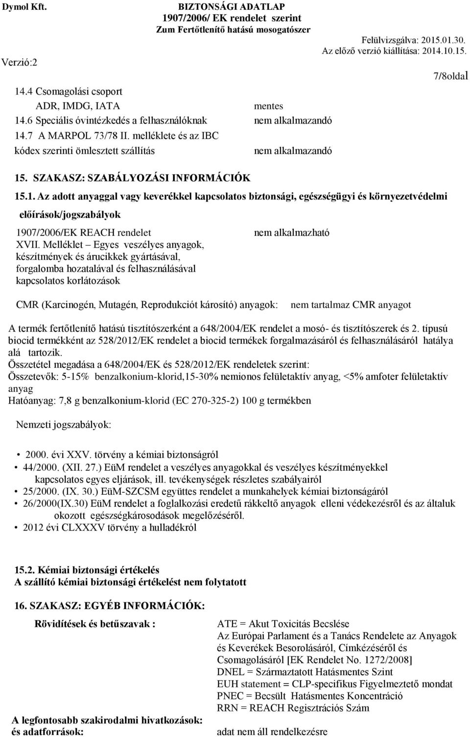 .1. Az adott anyaggal vagy keverékkel kapcsolatos biztonsági, egészségügyi és környezetvédelmi előírások/jogszabályok 1907/2006/EK REACH rendelet XVII.