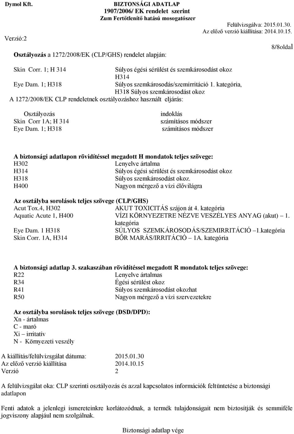 1; H318 indoklás számításos módszer számításos módszer A biztonsági adatlapon rövidítéssel megadott H mondatok teljes szövege: H302 Lenyelve ártalma H314 Súlyos égési sérülést és szemkárosodást okoz
