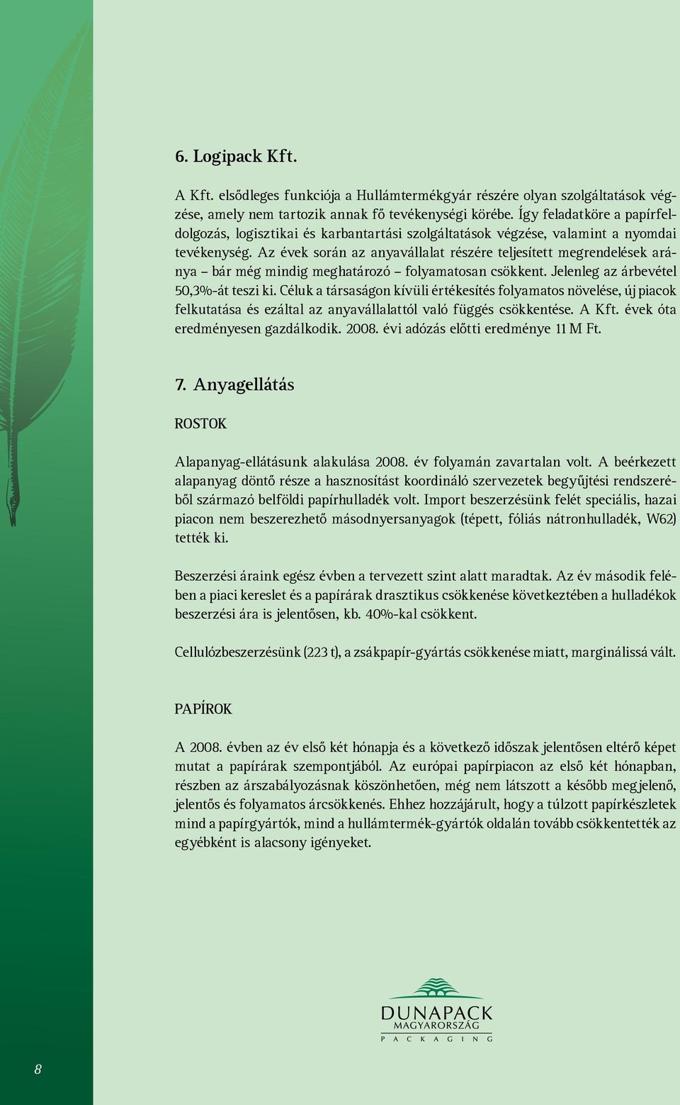 Az évek során az anyavállalat részére teljesített megrendelések aránya bár még mindig meghatározó folyamatosan csökkent. Jelenleg az árbevétel 50,3%-át teszi ki.