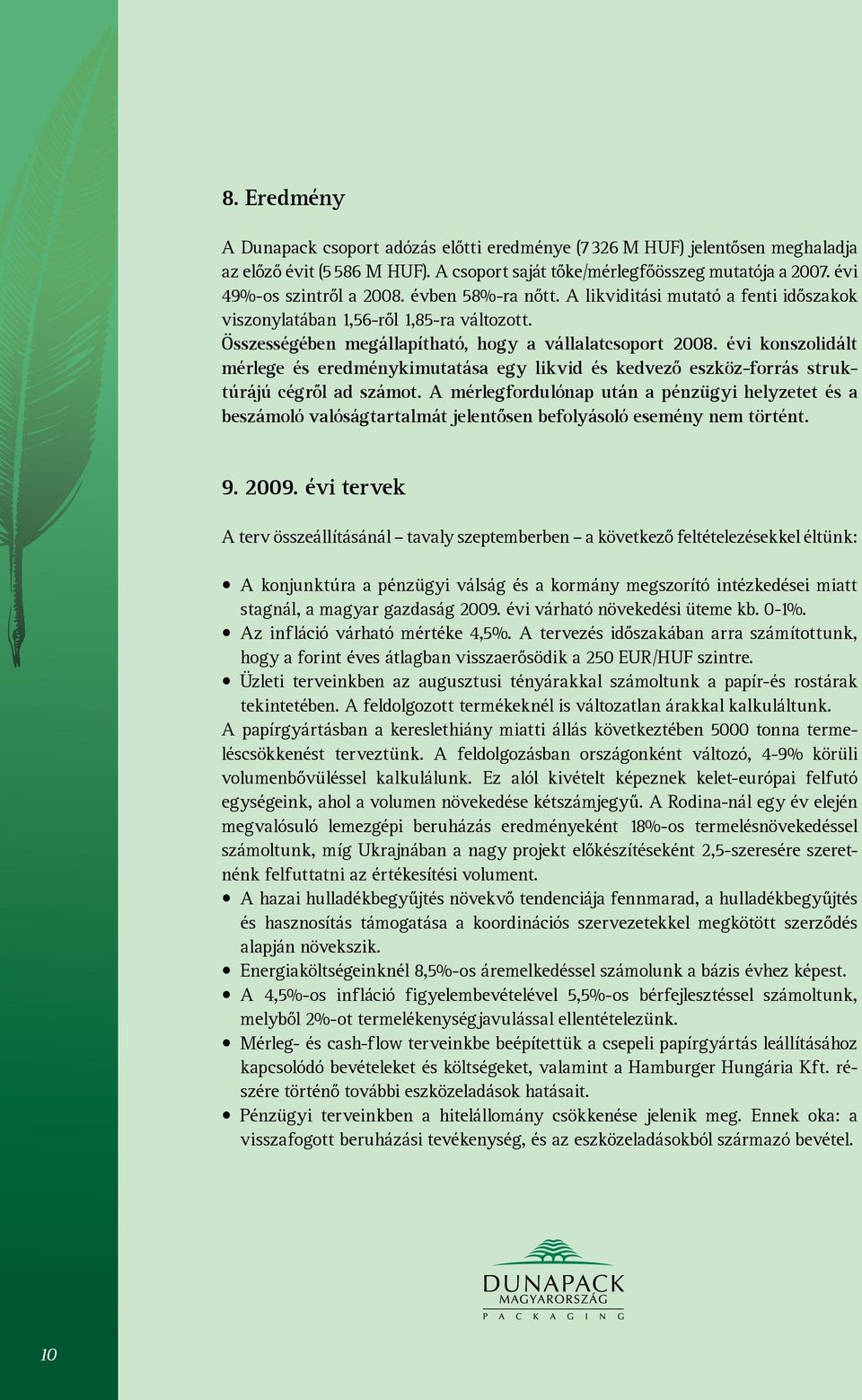 évi konszolidált mérlege és eredménykimutatása egy likvid és kedvező eszköz-forrás struktúrájú cégről ad számot.