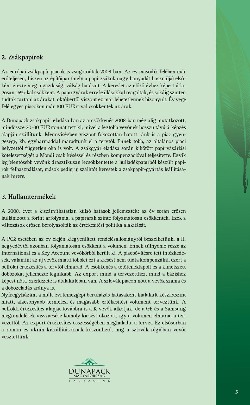 A kereslet az előző évhez képest átlagosan 16%-kal csökkent. A papírgyárak erre leállásokkal reagáltak, és sokáig szinten tudták tartani az árakat, októbertől viszont ez már lehetetlennek bizonyult.