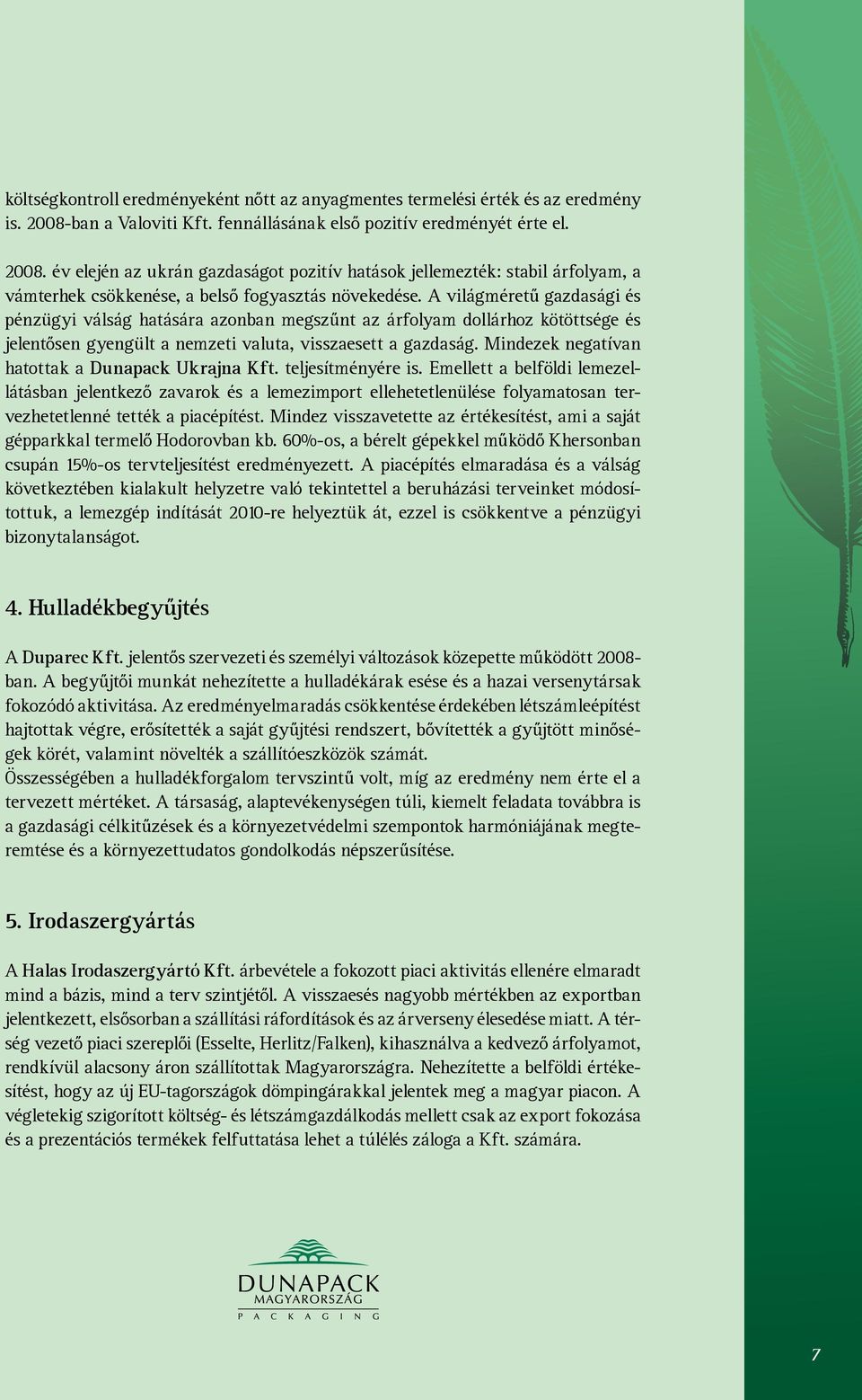év elején az ukrán gazdaságot pozitív hatások jellemezték: stabil árfolyam, a vámterhek csökkenése, a belső fogyasztás növekedése.