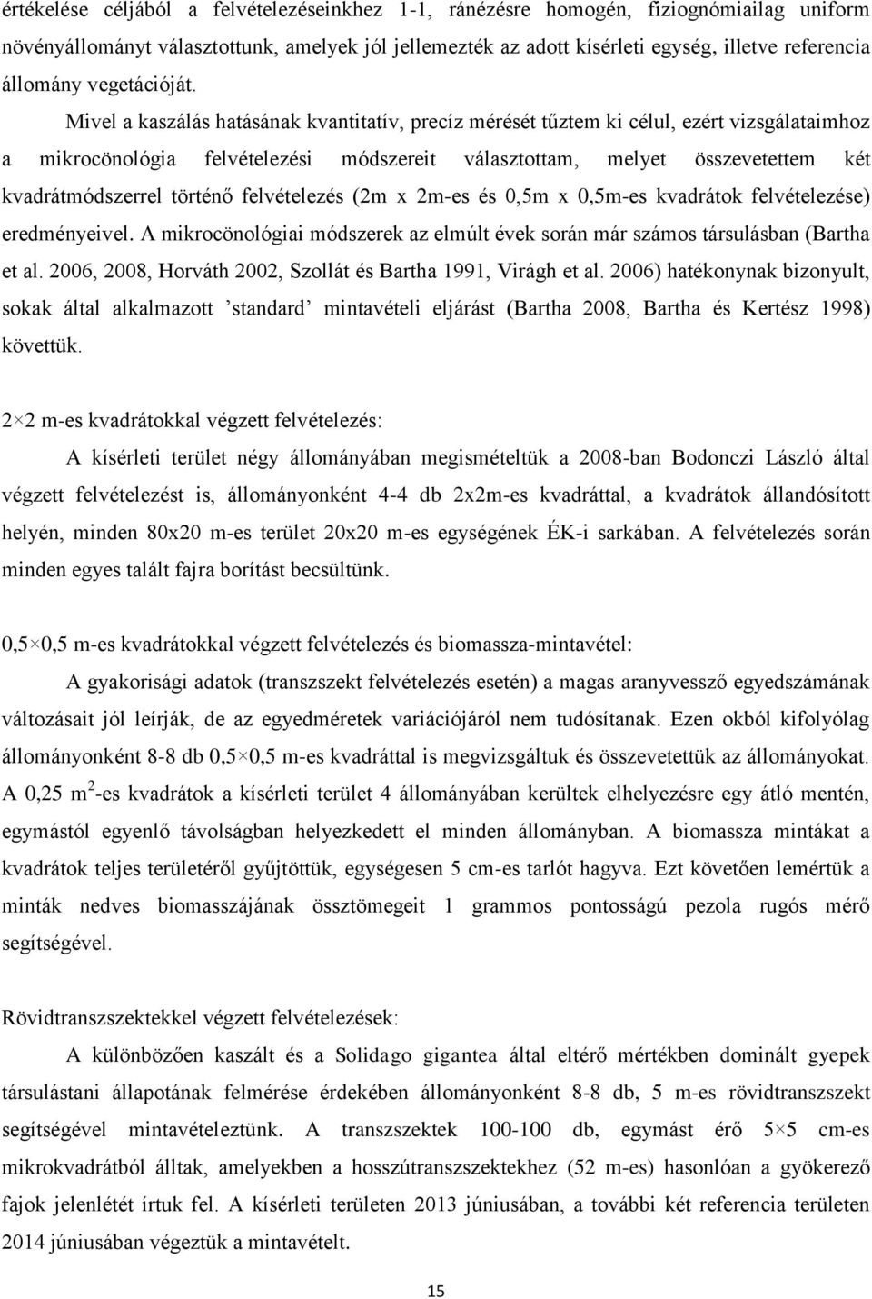 Mivel a kaszálás hatásának kvantitatív, precíz mérését tűztem ki célul, ezért vizsgálataimhoz a mikrocönológia felvételezési módszereit választottam, melyet összevetettem két kvadrátmódszerrel