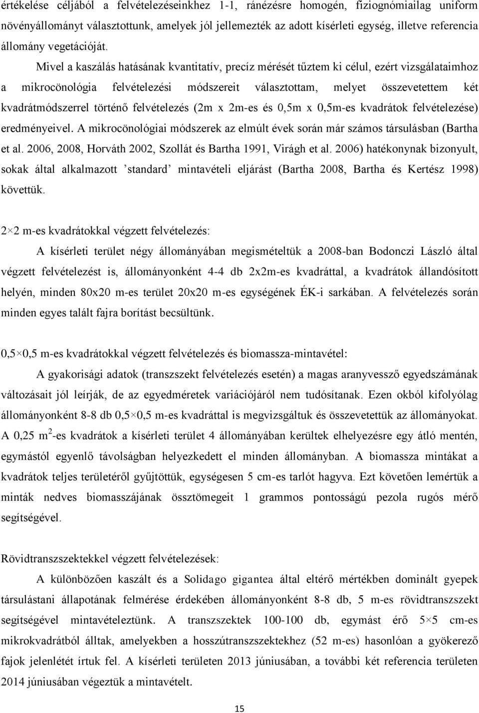 Mivel a kaszálás hatásának kvantitatív, precíz mérését tűztem ki célul, ezért vizsgálataimhoz a mikrocönológia felvételezési módszereit választottam, melyet összevetettem két kvadrátmódszerrel