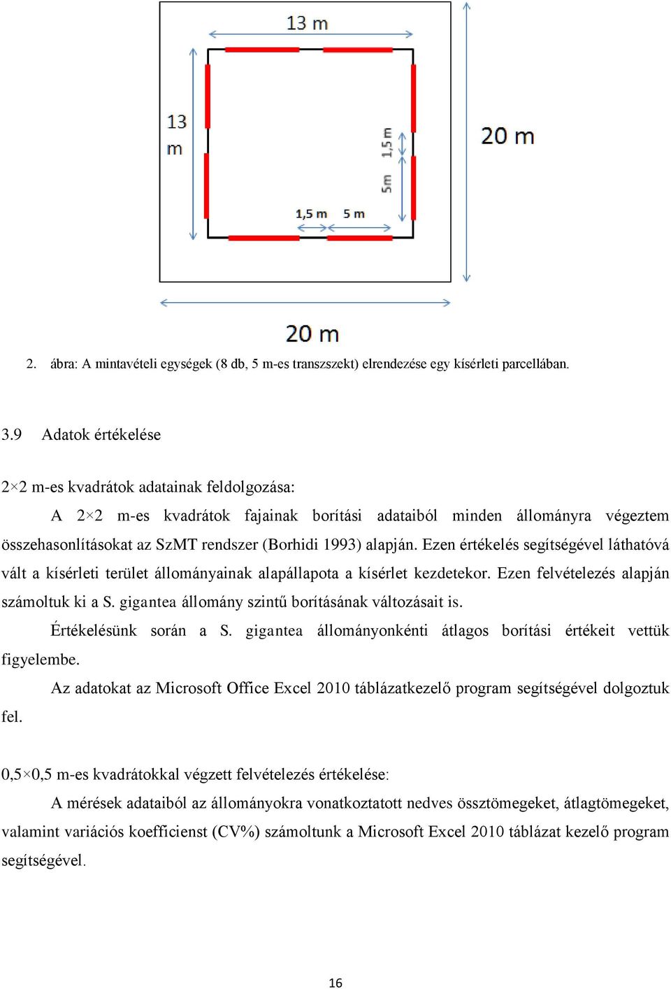 Ezen értékelés segítségével láthatóvá vált a kísérleti terület állományainak alapállapota a kísérlet kezdetekor. Ezen felvételezés alapján számoltuk ki a S.