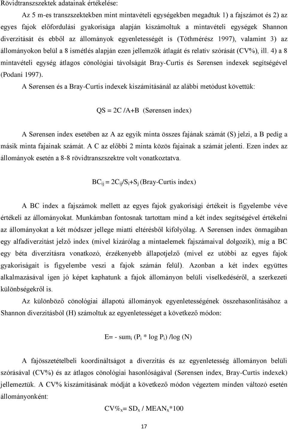 szórását (CV%), ill. 4) a 8 mintavételi egység átlagos cönológiai távolságát Bray-Curtis és Sørensen indexek segítségével (Podani 1997).