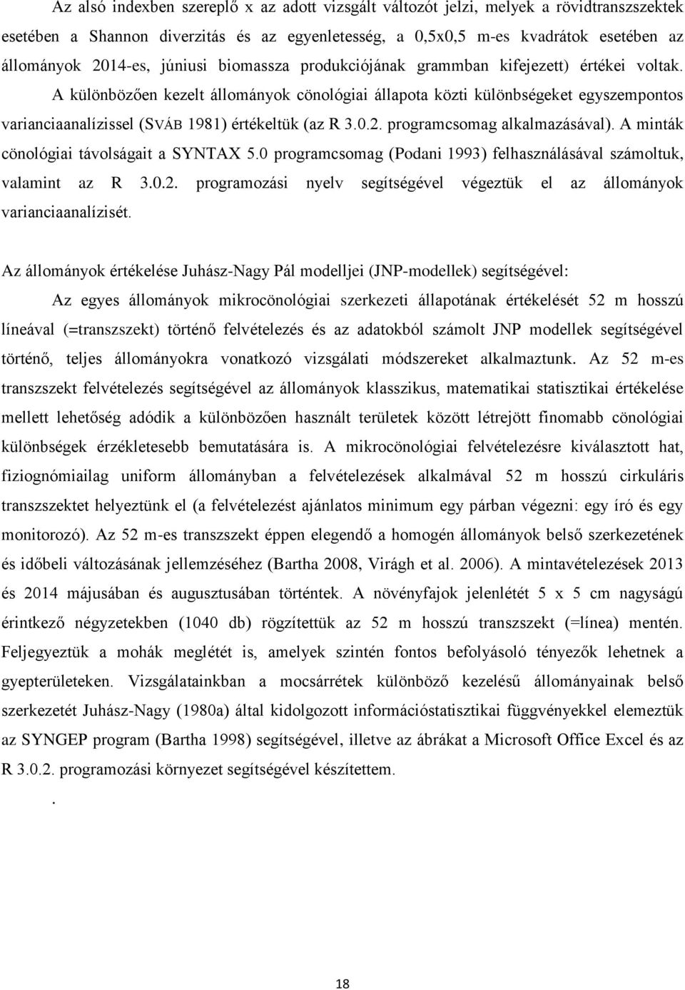 A különbözően kezelt állományok cönológiai állapota közti különbségeket egyszempontos varianciaanalízissel (SVÁB 1981) értékeltük (az R 3.0.2. programcsomag alkalmazásával).