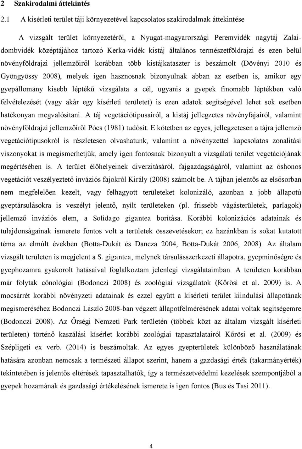 Kerka-vidék kistáj általános természetföldrajzi és ezen belül növényföldrajzi jellemzőiről korábban több kistájkataszter is beszámolt (Dövényi 2010 és Gyöngyössy 2008), melyek igen hasznosnak