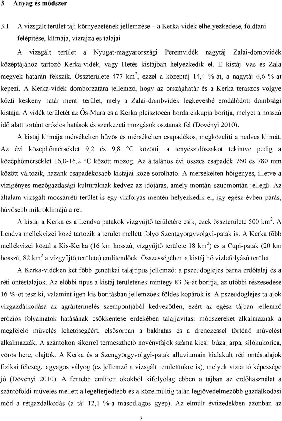 Zalai-dombvidék középtájához tartozó Kerka-vidék, vagy Hetés kistájban helyezkedik el. E kistáj Vas és Zala megyék határán fekszik.