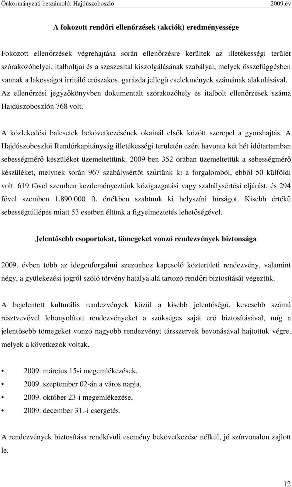 Az ellenırzési jegyzıkönyvben dokumentált szórakozóhely és italbolt ellenırzések száma Hajdúszoboszlón 768 volt. A közlekedési balesetek bekövetkezésének okainál elsık között szerepel a gyorshajtás.