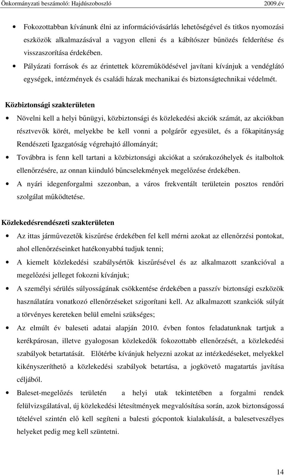 Közbiztonsági szakterületen Növelni kell a helyi bőnügyi, közbiztonsági és közlekedési akciók számát, az akciókban résztvevık körét, melyekbe be kell vonni a polgárır egyesület, és a fıkapitányság