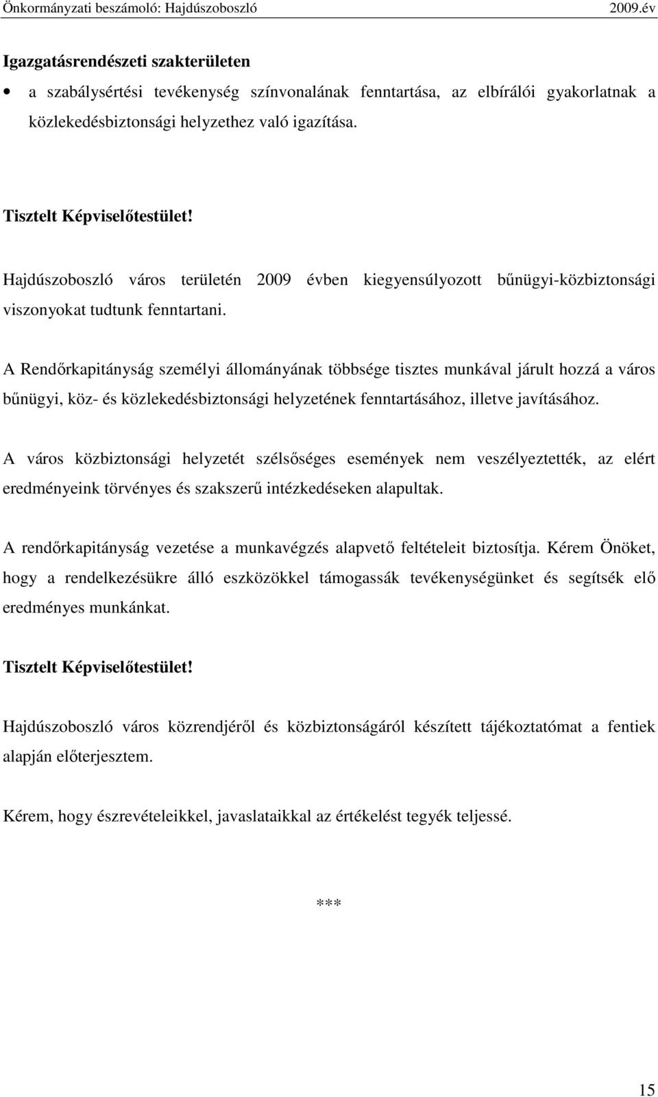 A Rendırkapitányság személyi állományának többsége tisztes munkával járult hozzá a város bőnügyi, köz- és közlekedésbiztonsági helyzetének fenntartásához, illetve javításához.