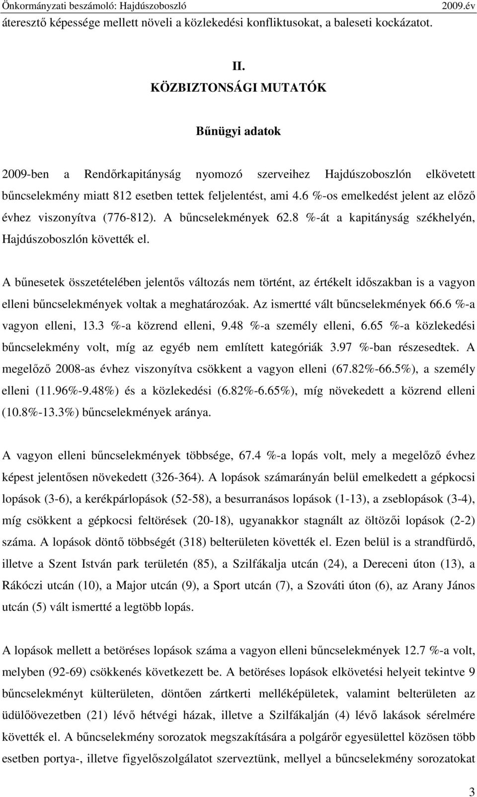 6 %-os emelkedést jelent az elızı évhez viszonyítva (776-812). A bőncselekmények 62.8 %-át a kapitányság székhelyén, Hajdúszoboszlón követték el.