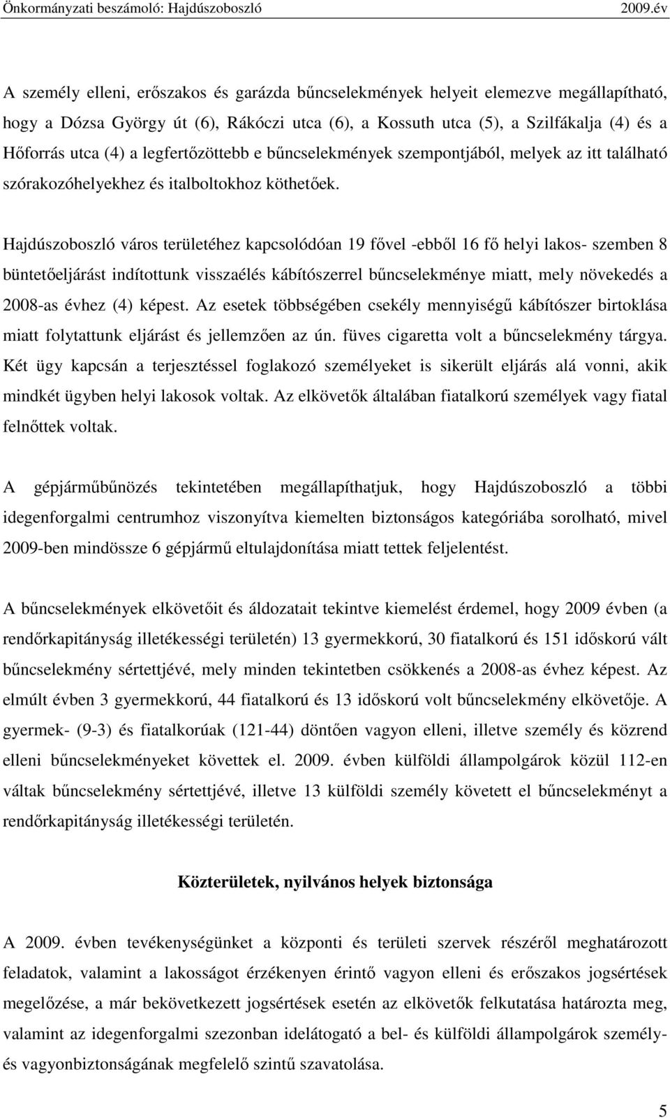 Hajdúszoboszló város területéhez kapcsolódóan 19 fıvel -ebbıl 16 fı helyi lakos- szemben 8 büntetıeljárást indítottunk visszaélés kábítószerrel bőncselekménye miatt, mely növekedés a 2008-as évhez