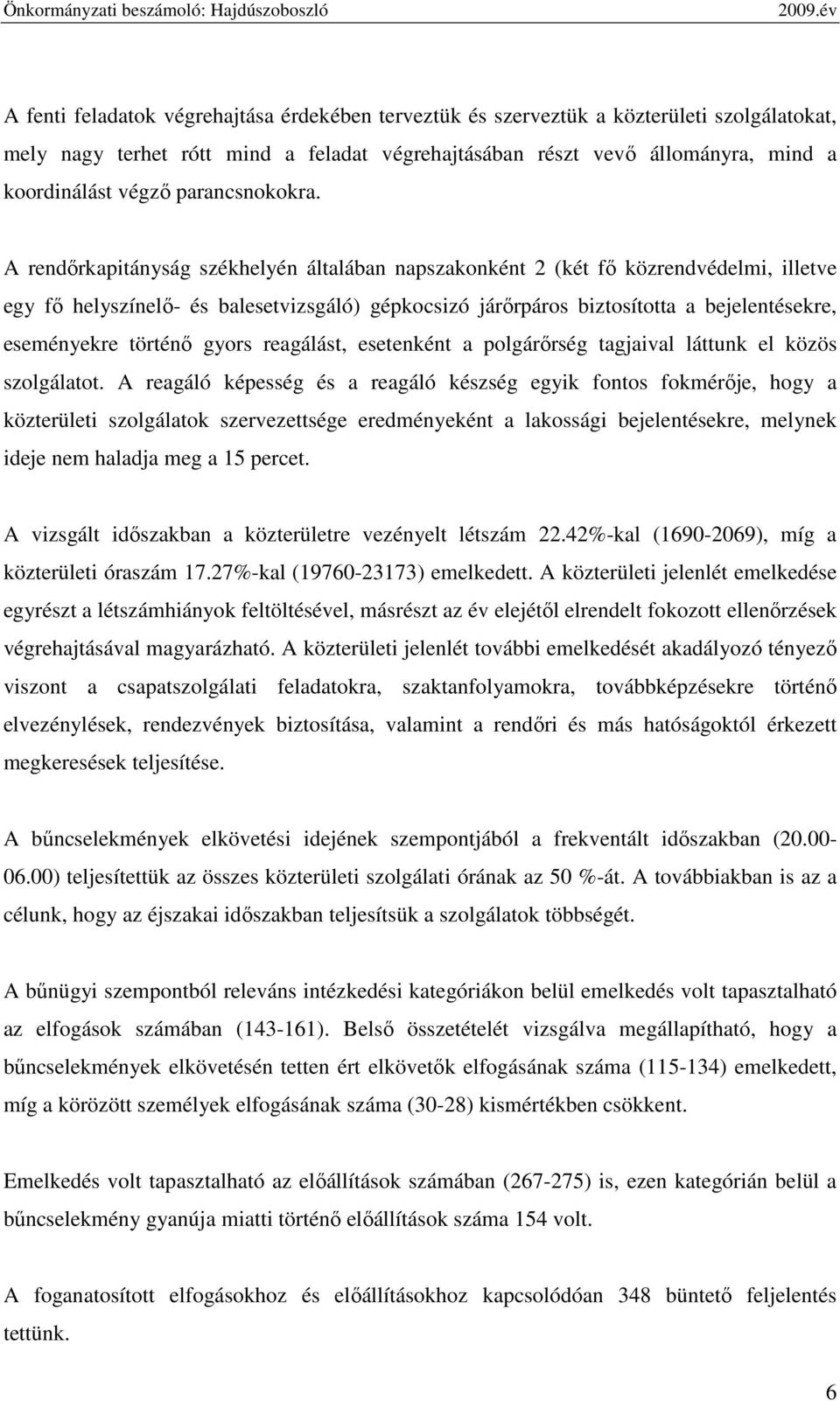 A rendırkapitányság székhelyén általában napszakonként 2 (két fı közrendvédelmi, illetve egy fı helyszínelı- és balesetvizsgáló) gépkocsizó járırpáros biztosította a bejelentésekre, eseményekre