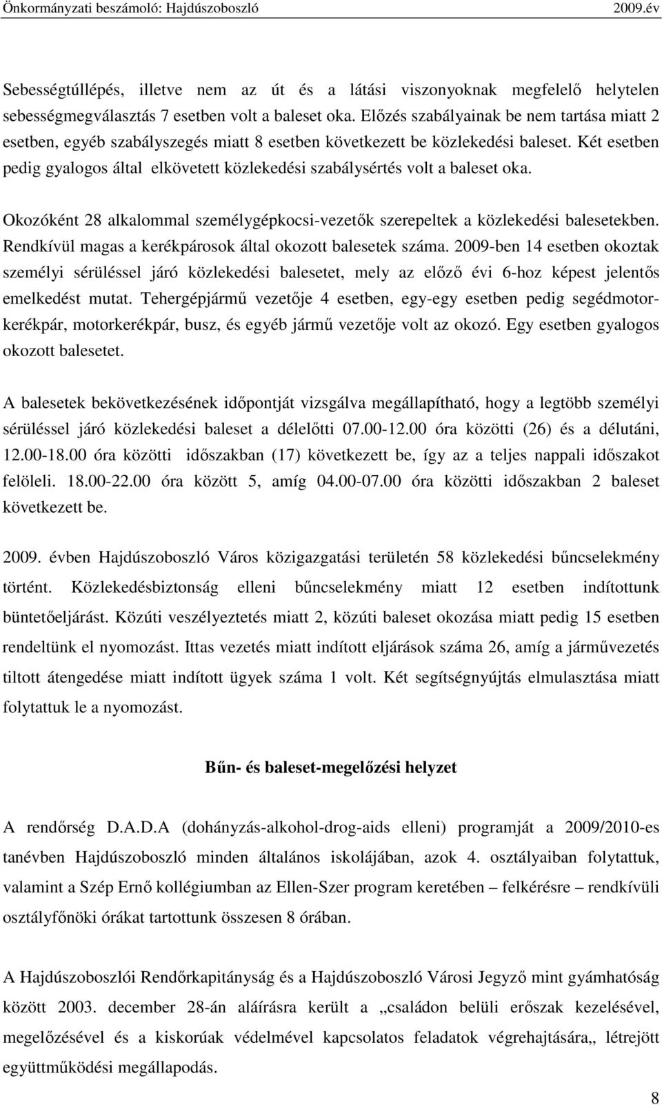 Két esetben pedig gyalogos által elkövetett közlekedési szabálysértés volt a baleset oka. Okozóként 28 alkalommal személygépkocsi-vezetık szerepeltek a közlekedési balesetekben.