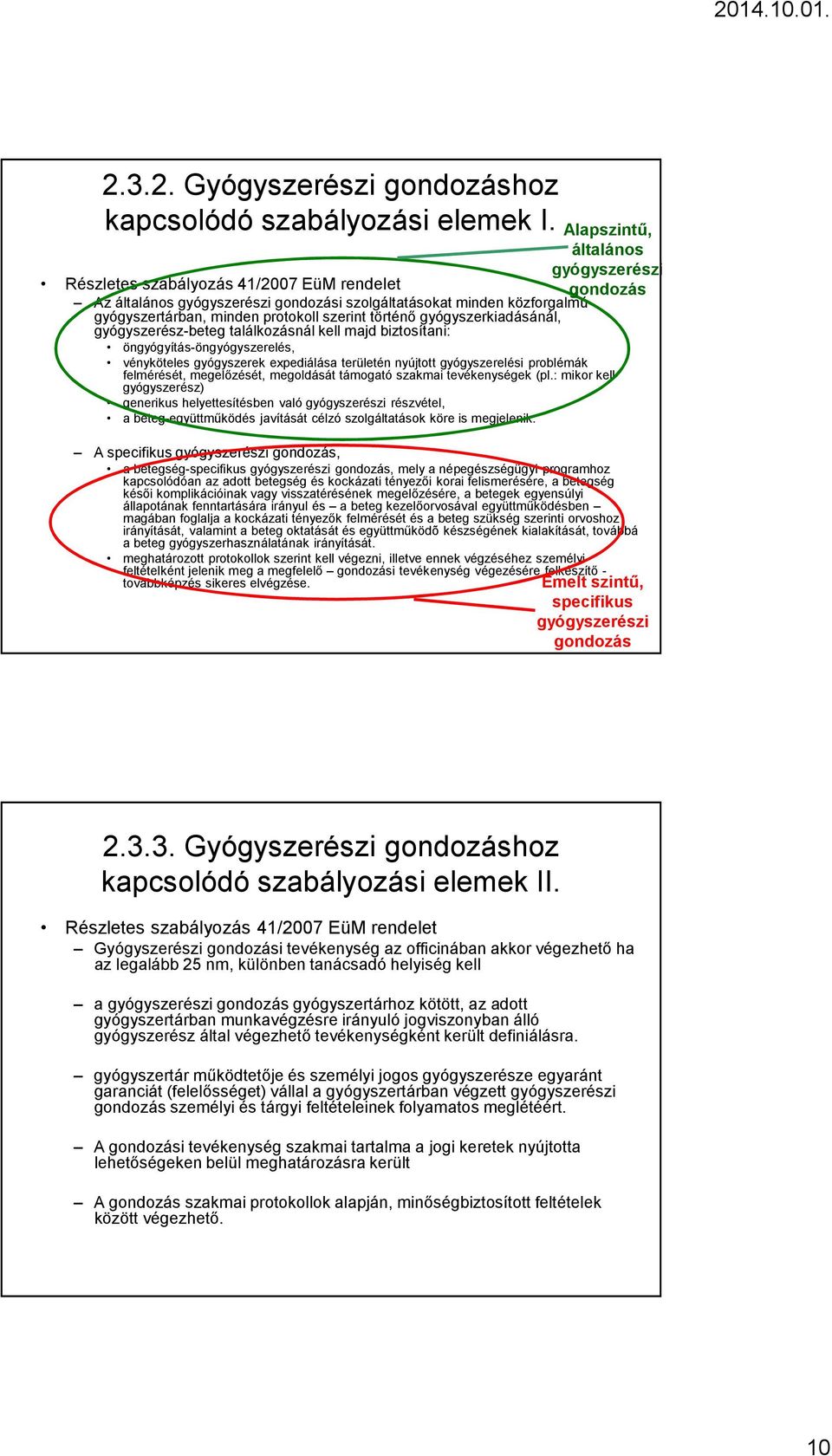 szerint történő gyógyszerkiadásánál, gyógyszerész-beteg találkozásnál kell majd biztosítani: öngyógyítás-öngyógyszerelés, vényköteles gyógyszerek expediálása területén nyújtott gyógyszerelési