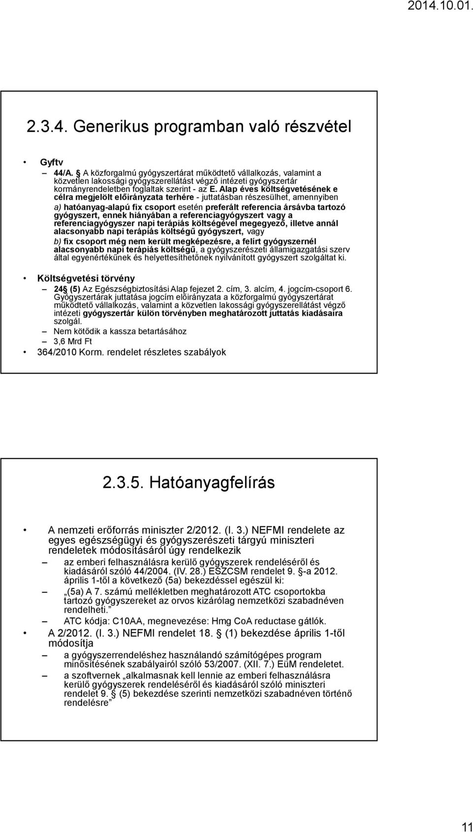 Alap éves költségvetésének e célra megjelölt előirányzata terhére- juttatásban részesülhet, amennyiben a)hatóanyag-alapú fix csoportesetén preferált referencia ársávba tartozó gyógyszert, ennek