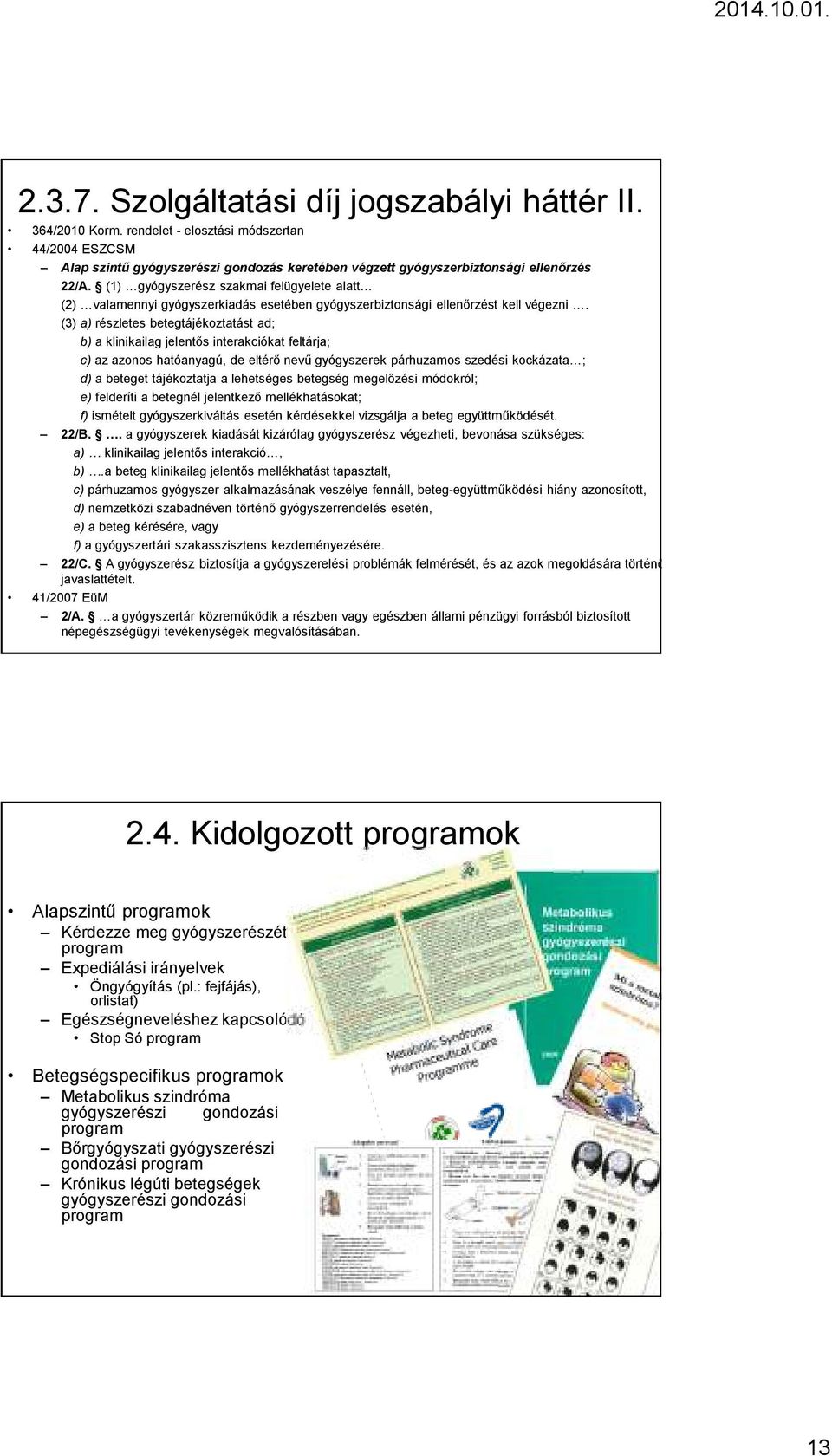 (3) a) részletes betegtájékoztatást ad; b) a klinikailag jelentős interakciókat feltárja; c) az azonos hatóanyagú, de eltérő nevű gyógyszerek párhuzamos szedési kockázata ; d) a beteget tájékoztatja