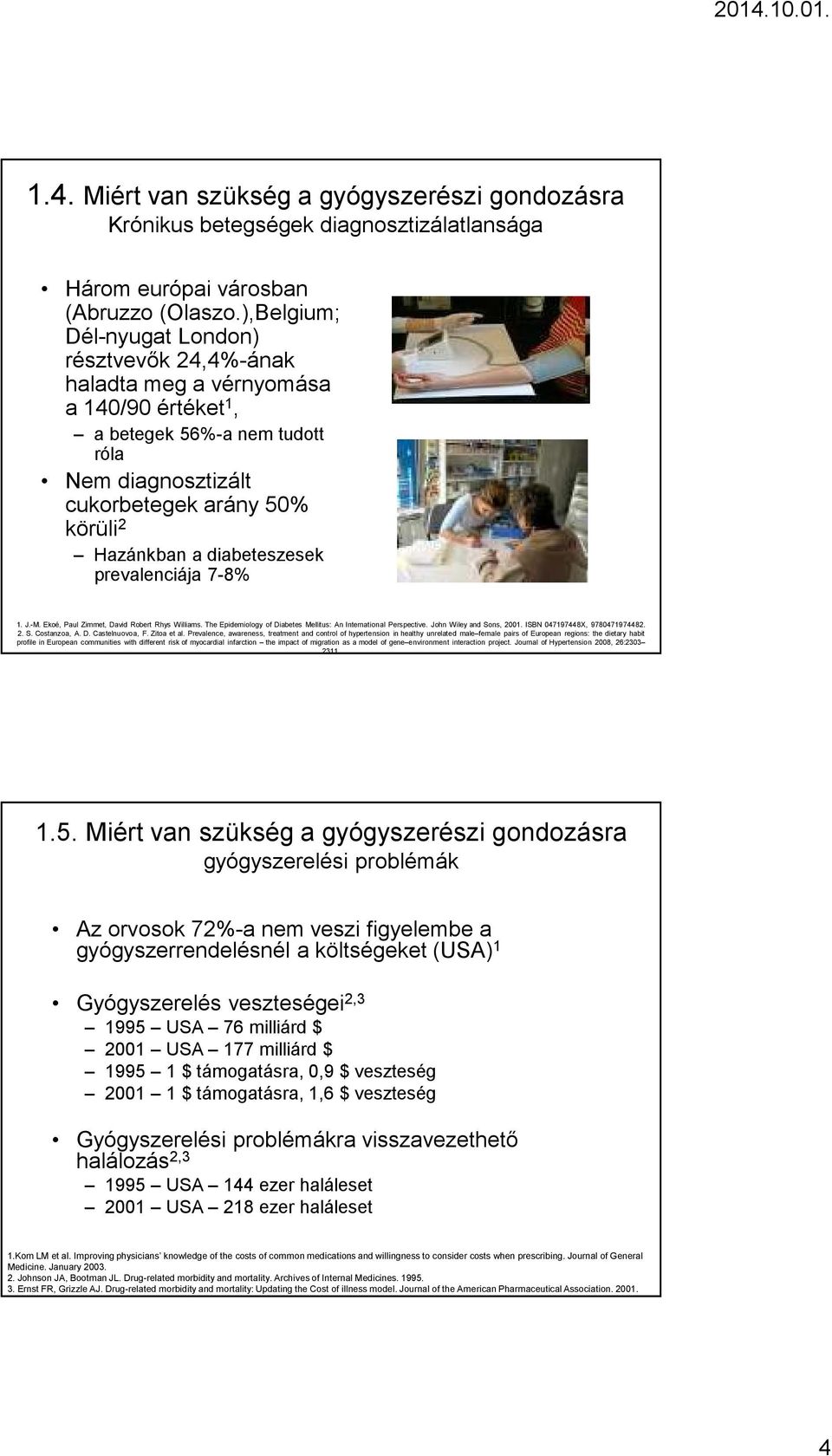 diabeteszesek prevalenciája 7-8% 1. J.-M. Ekoé, Paul Zimmet, David Robert Rhys Williams. The Epidemiology of Diabetes Mellitus: An International Perspective. John Wiley and Sons, 2001.