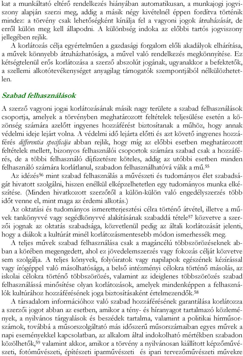 A korlátozás célja egyértelműen a gazdasági forgalom előli akadályok elhárítása, a művek könnyebb átruházhatósága, a művel való rendelkezés megkönnyítése.