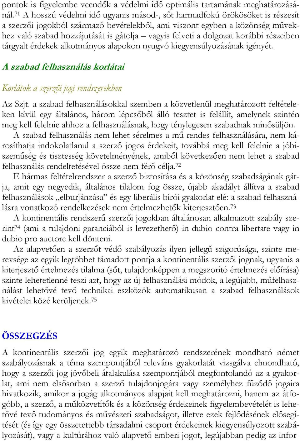 vagyis felveti a dolgozat korábbi részeiben tárgyalt érdekek alkotmányos alapokon nyugvó kiegyensúlyozásának igényét. A szabad felhasználás korlátai Korlátok a szerzői jogi rendszerekben Az Szjt.