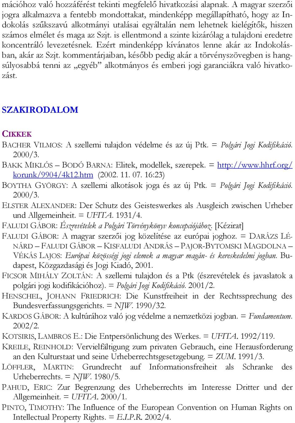 az Szjt. is ellentmond a szinte kizárólag a tulajdoni eredetre koncentráló levezetésnek. Ezért mindenképp kívánatos lenne akár az Indokolásban, akár az Szjt.