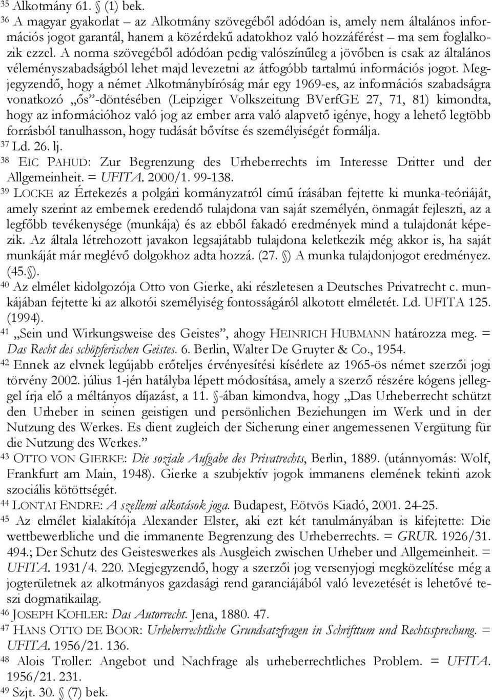 A norma szövegéből adódóan pedig valószínűleg a jövőben is csak az általános véleményszabadságból lehet majd levezetni az átfogóbb tartalmú információs jogot.