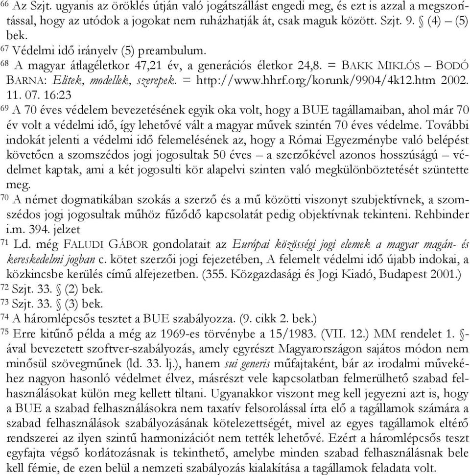 htm 2002. 11. 07. 16:23 69 A 70 éves védelem bevezetésének egyik oka volt, hogy a BUE tagállamaiban, ahol már 70 év volt a védelmi idő, így lehetővé vált a magyar művek szintén 70 éves védelme.