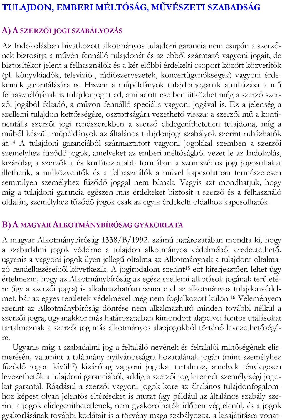 könyvkiadók, televízió-, rádiószervezetek, koncertügynökségek) vagyoni érdekeinek garantálására is.