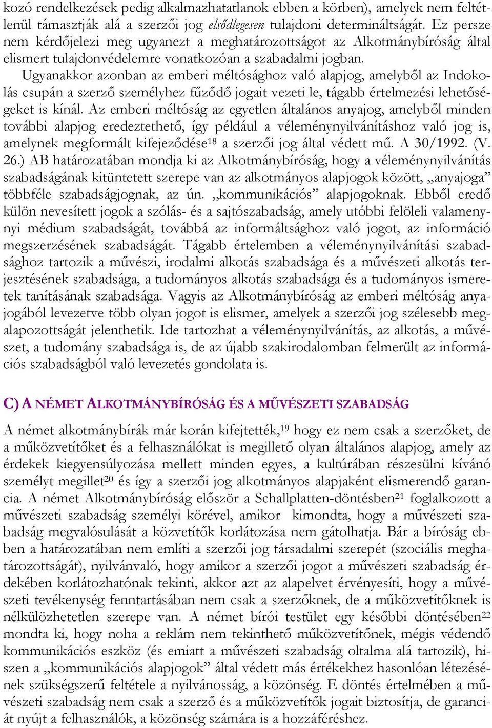 Ugyanakkor azonban az emberi méltósághoz való alapjog, amelyből az Indokolás csupán a szerző személyhez fűződő jogait vezeti le, tágabb értelmezési lehetőségeket is kínál.